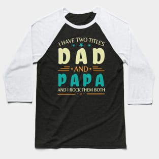 I Have Two Tittles Dad And Papa And I Rock Them Both Happy Summer Parent Father July 4th Day Baseball T-Shirt